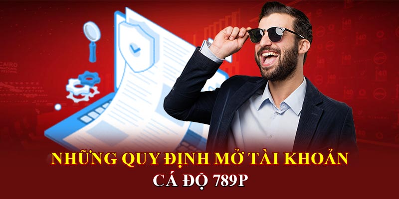 Những quy định mở tài khoản nhà cái 789P