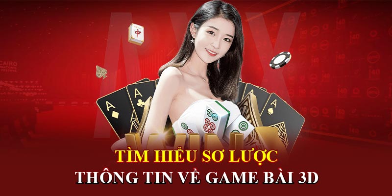 Tìm hiểu sơ lược thông tin về game bài 3d